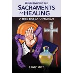 Understanding the Sacraments of Healing: A Rite-Based Approach