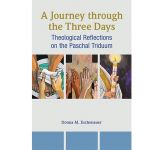 A Journey through the Three Days - Theological Reflections on the Paschal Triduum