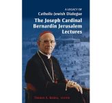 A Legacy of Catholic-Jewish Dialogue - The Joseph Cardinal Bernardin Jerusalem Lectures
