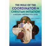 The Role of the Co-Ordinator in the Christian Initiation - A Pastoral and Practical Guide