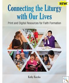 Connecting the Liturgy with Our Lives  Print and Digital Resources for Faith Formation
