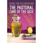 Guide for Celebrating The Pastoral Care of the Sick