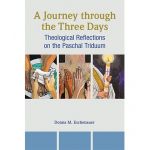 A Journey through the Three Days - Theological Reflections on the Paschal Triduum