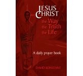 Jesus Christ - the Way, the Truth, the Life: A daily prayer book