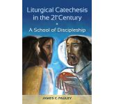 Liturgical Catechesis in the 21st Century - A School of Discipleship