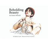 Beholding Beauty - An Easter Miracle