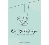 Our Lord’s Prayer: A Prayer Guide for Children