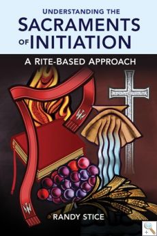 Understanding the Sacraments of Initiation: A Rite-Based Approach