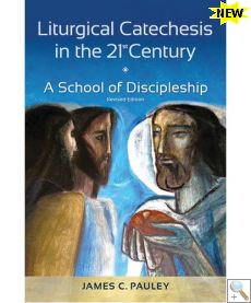 Liturgical Catechesis in the 21st Century - A School of Discipleship - SECOND EDITION