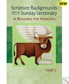Scripture Backgrounds for the Sunday Lectionary - A Resource for Homilists ( YEAR C)